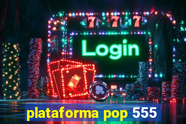 plataforma pop 555